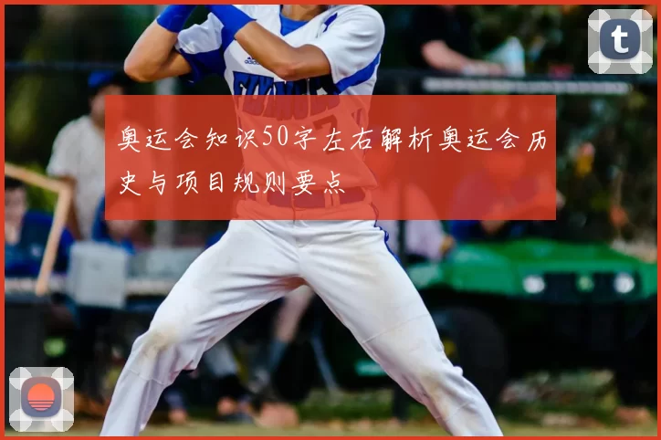 奥运会知识50字左右解析奥运会历史与项目规则要点