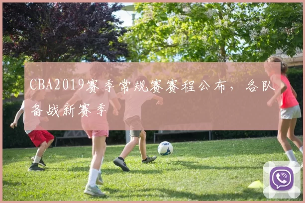 CBA2019赛季常规赛赛程公布，各队备战新赛季