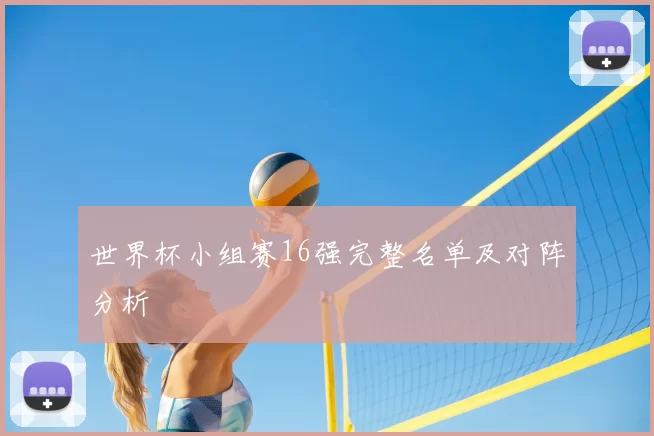 世界杯小组赛16强完整名单及对阵分析