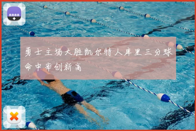 勇士主场大胜凯尔特人库里三分球命中率创新高