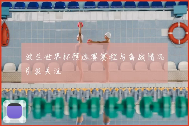 波兰世界杯预选赛赛程与备战情况引发关注