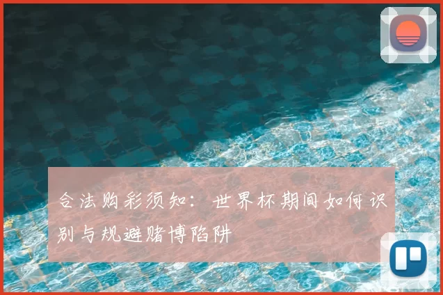 合法购彩须知:世界杯期间如何识别与规避赌博陷阱