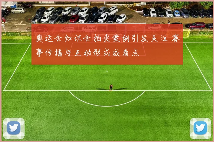 奥运会知识会拍卖案例引发关注 赛事传播与互动形式成看点
