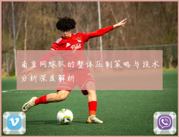 南京网球队的整体压制策略与技术分析深度解析