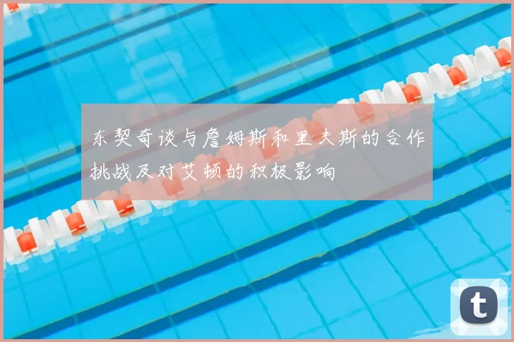 东契奇谈与詹姆斯和里夫斯的合作挑战及对艾顿的积极影响