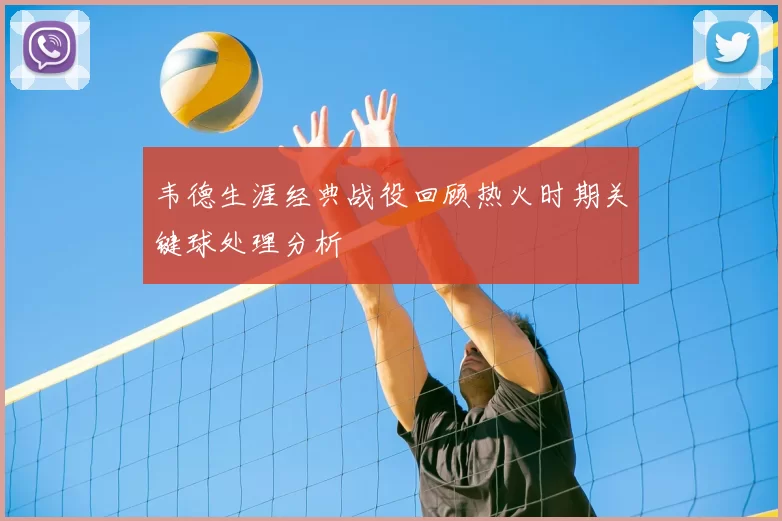 韦德生涯经典战役回顾热火时期关键球处理分析