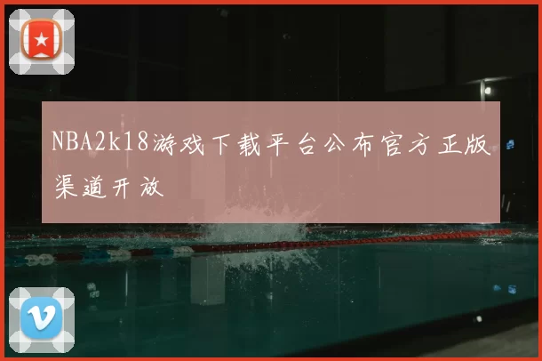 NBA2k18游戏下载平台公布官方正版渠道开放