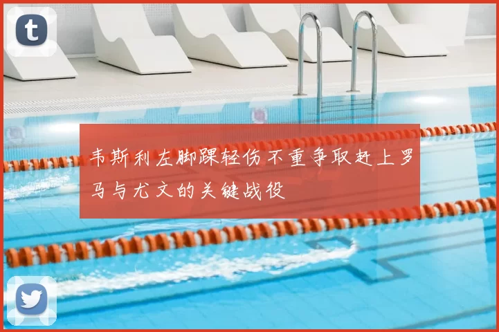 韦斯利左脚踝轻伤不重争取赶上罗马与尤文的关键战役
