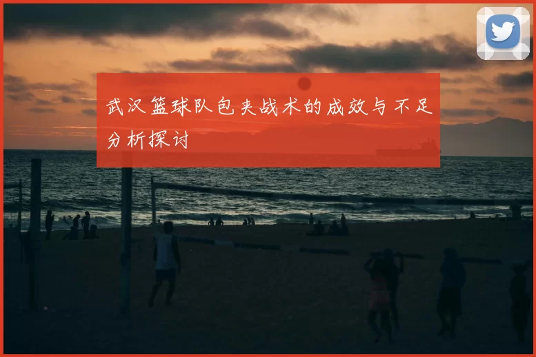 武汉篮球队包夹战术的成效与不足分析探讨