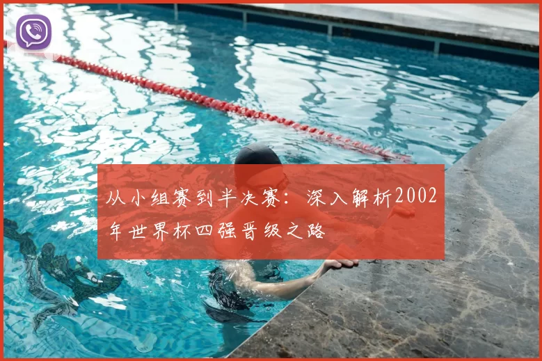 从小组赛到半决赛:深入解析2002年世界杯四强晋级之路
